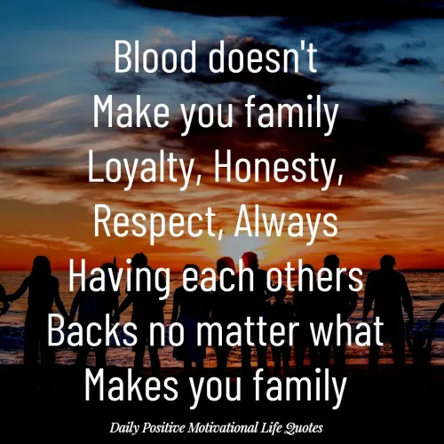Quotes by Daily Positive Motivational Life Quotes - Blood doesn't
Make you family
Loyalty, Honesty,
Respect, Always
Having each others
Backs no matter what
Makes you family