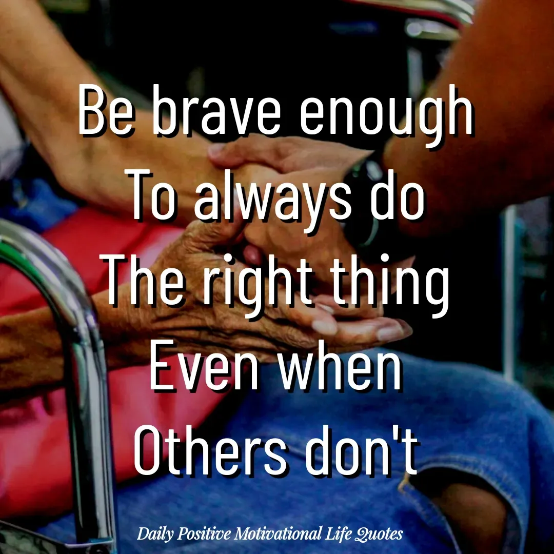 Quote by Daily Positive Motivational Life Quotes - Be brave enough
To always do
The right thing
Even when
Others don't - Made using Quotes Creator App, Post Maker App