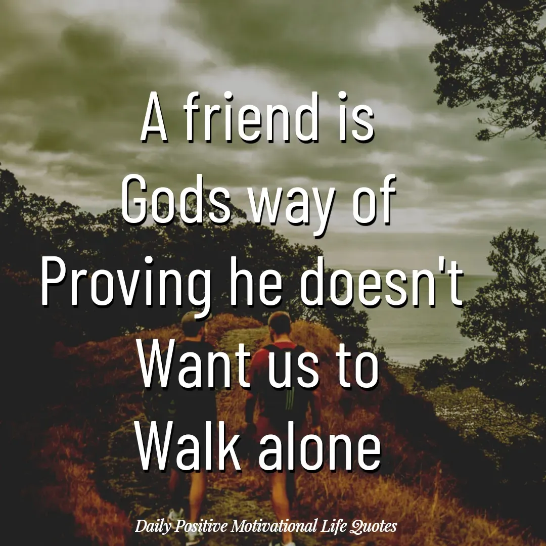 Quote by Daily Positive Motivational Life Quotes - A friend is
Gods way of
Proving he doesn't 
Want us to
Walk alone - Made using Quotes Creator App, Post Maker App