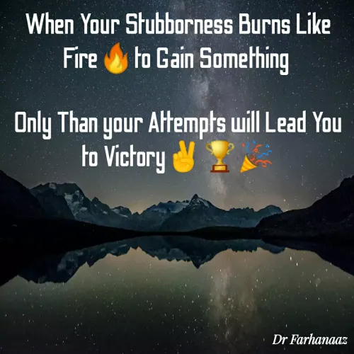 Quotes by Farha naaz - When Your Stubborness Burns Like Fire🔥to Gain Something 

Only Than your Attempts will Lead You to Victory✌🏆🎉