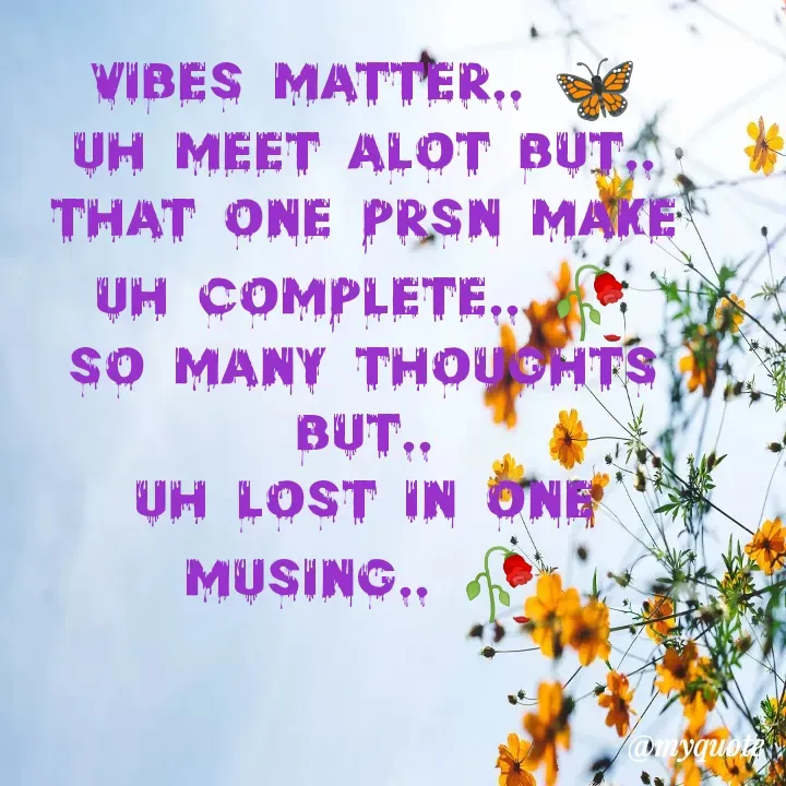 Quote by Swati swagatika Lenka - vibes matter.. 🦋
uh meet alot but..
that one prsn make uh complete.. 🥀
so many thoughts but..
uh lost in one musing.. 🥀 - Made using Quotes Creator App, Post Maker App