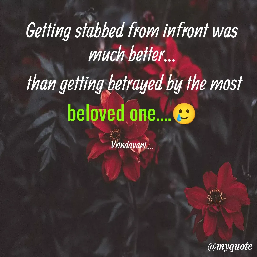 Quote by Vrindavani..... - Getting stabbed from infront was much better...
 than getting betrayed by the most beloved one....🥲

Vrindavani.... - Made using Quotes Creator App, Post Maker App