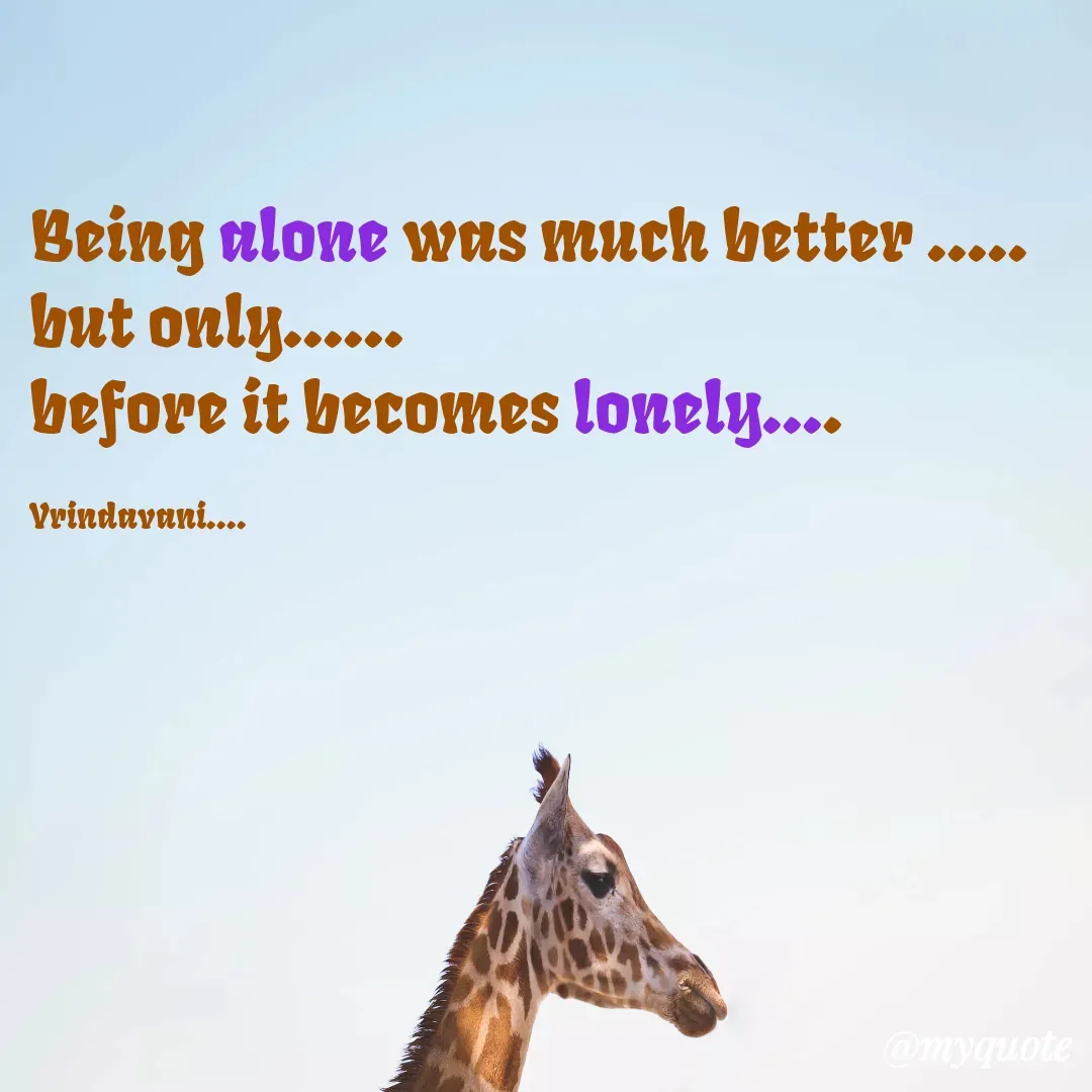 Quote by Vrindavani..... - Being alone was much better .....
but only......
before it becomes lonely....

Vrindavani.... - Made using Quotes Creator App, Post Maker App