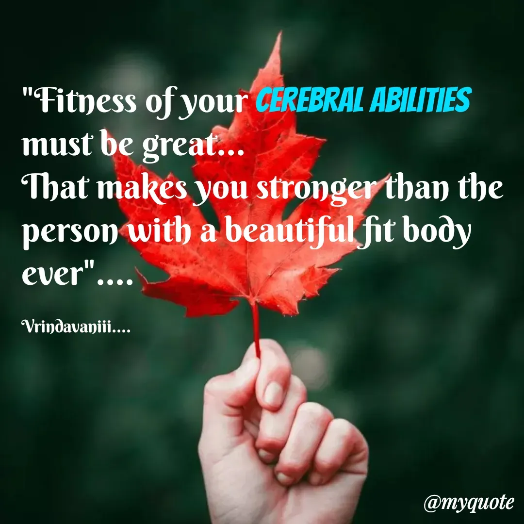 Quote by Vrindavani..... - 

"Fitness of your cerebral abilities must be great... 
That makes you stronger than the person with a beautiful fit body ever"....

Vrindavaniii.... - Made using Quotes Creator App, Post Maker App