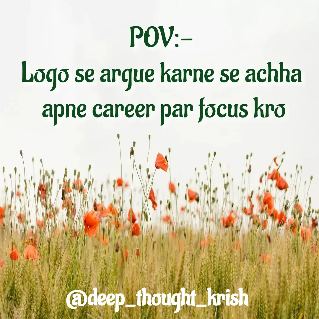 Quote by Krish Jain - POV:- 
Logo se argue karne se achha 
apne career par focus kro - Made using Quotes Creator App, Post Maker App