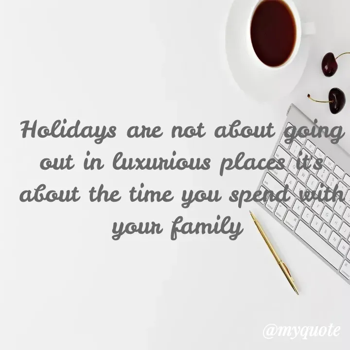 Quote by Anushka Adhikary - Holidays are not about going out in luxurious places it's about the time you spend with your family  - Made using Quotes Creator App, Post Maker App