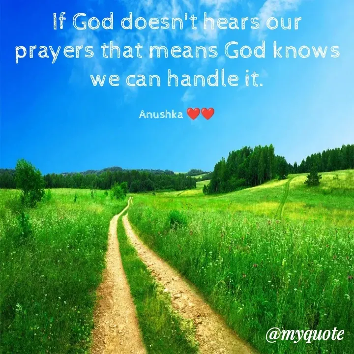 Quote by Anushka Adhikary - If God doesn't hears our prayers that means God knows we can handle it.

Anushka ❤️❤️ - Made using Quotes Creator App, Post Maker App