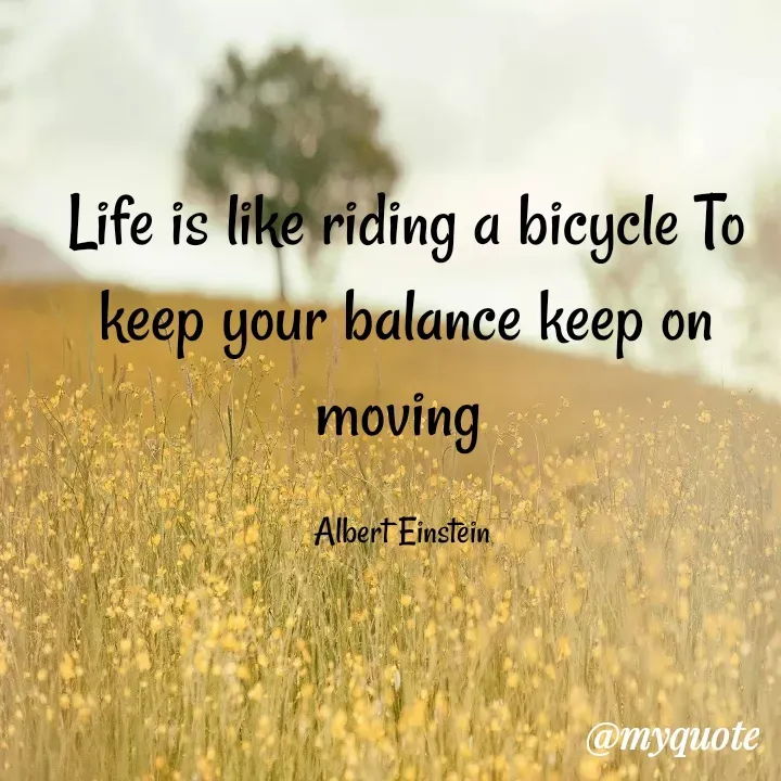 Quote by Anushka Adhikary - Life is like riding a bicycle To keep your balance keep on moving 

Albert Einstein  - Made using Quotes Creator App, Post Maker App