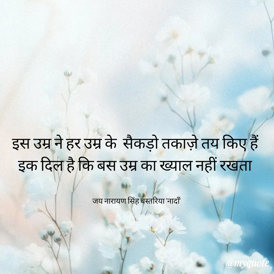 Quote by Jai Narayan Bastriya - इस उम्र ने हर उम्र के  सैकड़ो तकाज़े तय किए हैं 
इक दिल है कि बस उम्र का ख्याल नहीं रखता 


जय नारायण सिंह बस्तरिया 'नादाँ' - Made using Quotes Creator App, Post Maker App