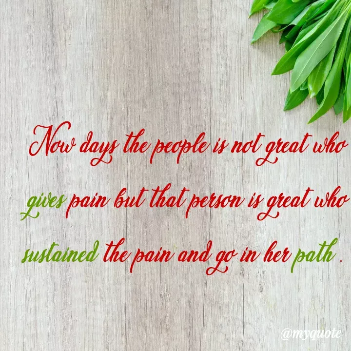 Quote by Sumati Sahani - Now days the people is not great who gives pain but that person is great who sustained the pain and go in her path .  - Made using Quotes Creator App, Post Maker App