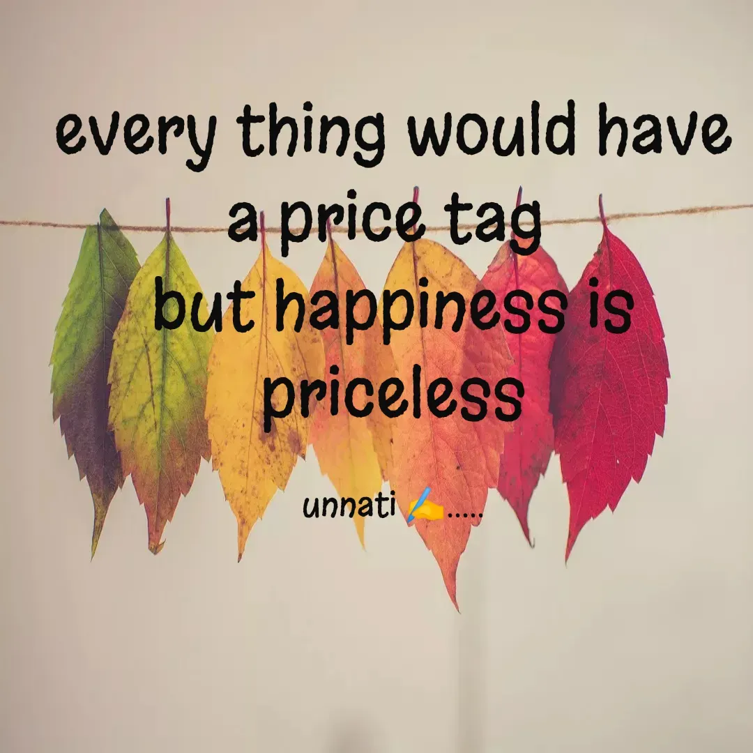 Quote by Unnati - every thing would have a price tag 
but happiness is priceless

unnati ✍️..... - Made using Quotes Creator App, Post Maker App