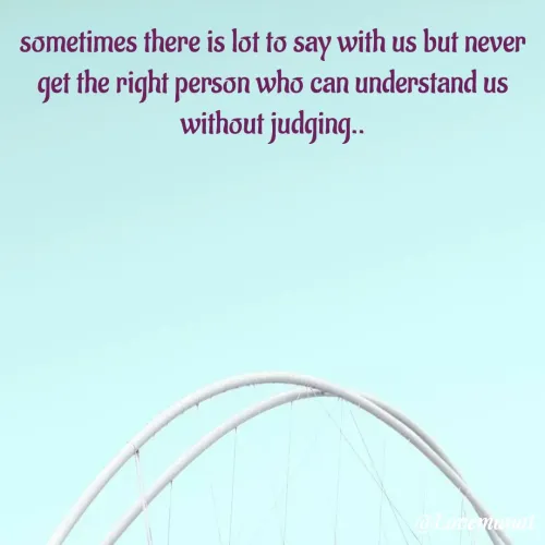 Quotes by Anjali verma - sometimes there is lot to say with us but never get the right person who can understand us without judging..