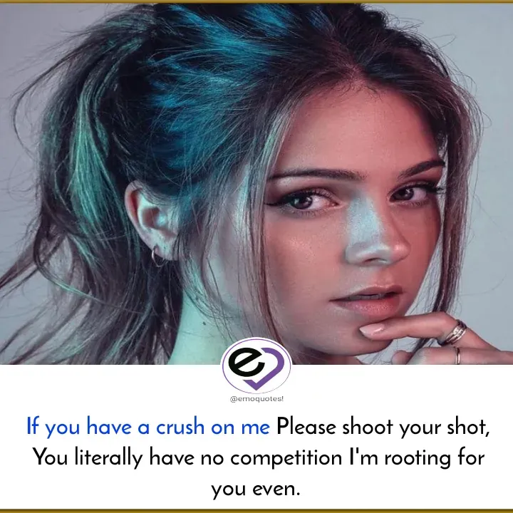 Quote by SilentGirlE!04 - If you have a crush on me Please shoot your shot,
You literally have no competition I'm rooting for you even.  - Made using Quotes Creator App, Post Maker App