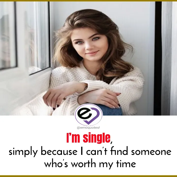 Quote by SilentGirlE!04 - I’m single,
simply because I can’t find someone who’s worth my time
 - Made using Quotes Creator App, Post Maker App
