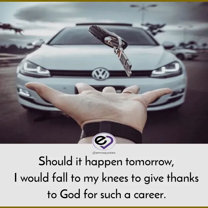 Quote by SilentGirlE!04 - Should it happen tomorrow,
I would fall to my knees to give thanks to God for such a career. - Made using Quotes Creator App, Post Maker App