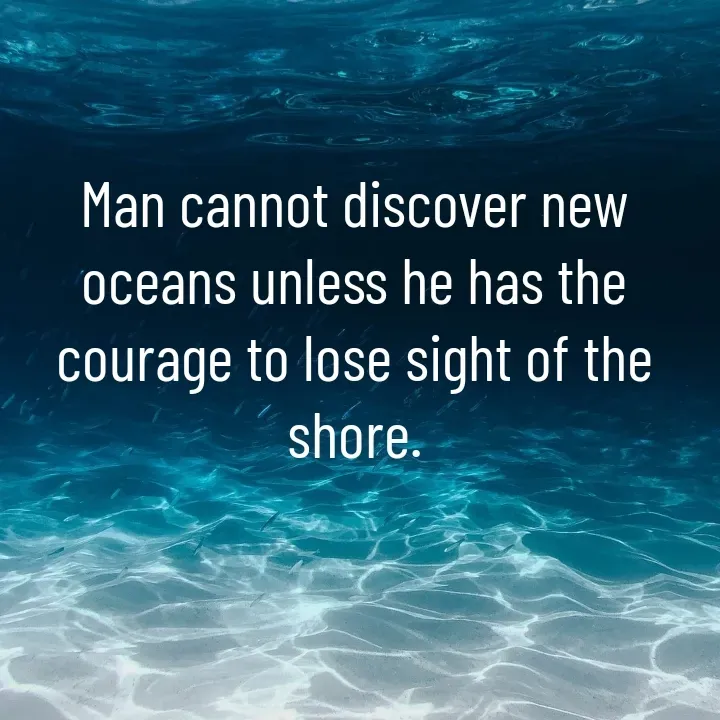 Quote by @ Junior writter.... - Man cannot discover new oceans unless he has the courage to lose sight of the shore. - Made using Quotes Creator App, Post Maker App