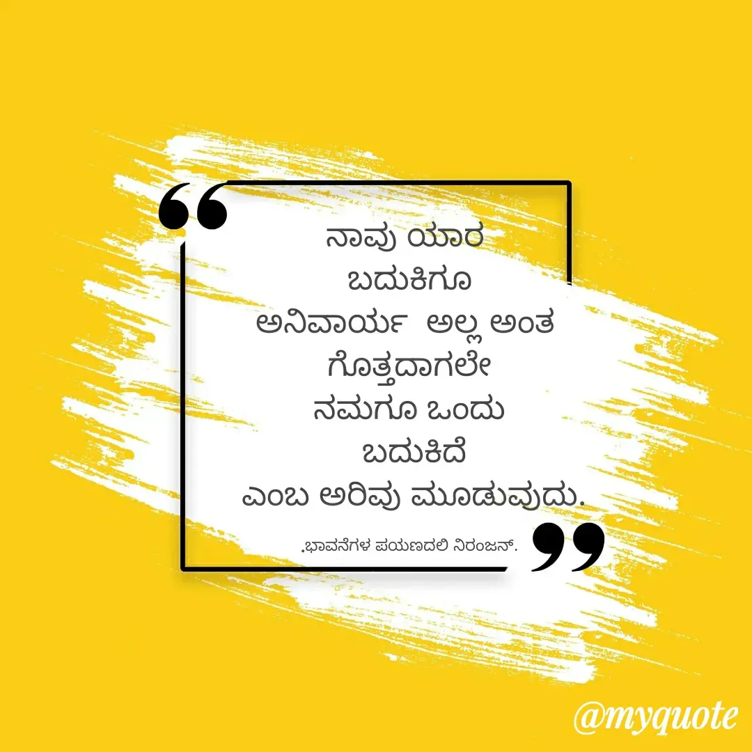 Quote by niranjan chk - ನಾವು ಯಾರ 
 ಬದುಕಿಗೂ 
ಅನಿವಾರ್ಯ  ಅಲ್ಲ ಅಂತ 
ಗೊತ್ತದಾಗಲೇ
ನಮಗೂ ಒಂದು
 ಬದುಕಿದೆ
 ಎಂಬ ಅರಿವು ಮೂಡುವುದು.

.ಭಾವನೆಗಳ ಪಯಣದಲಿ ನಿರಂಜನ್. - Made using Quotes Creator App, Post Maker App