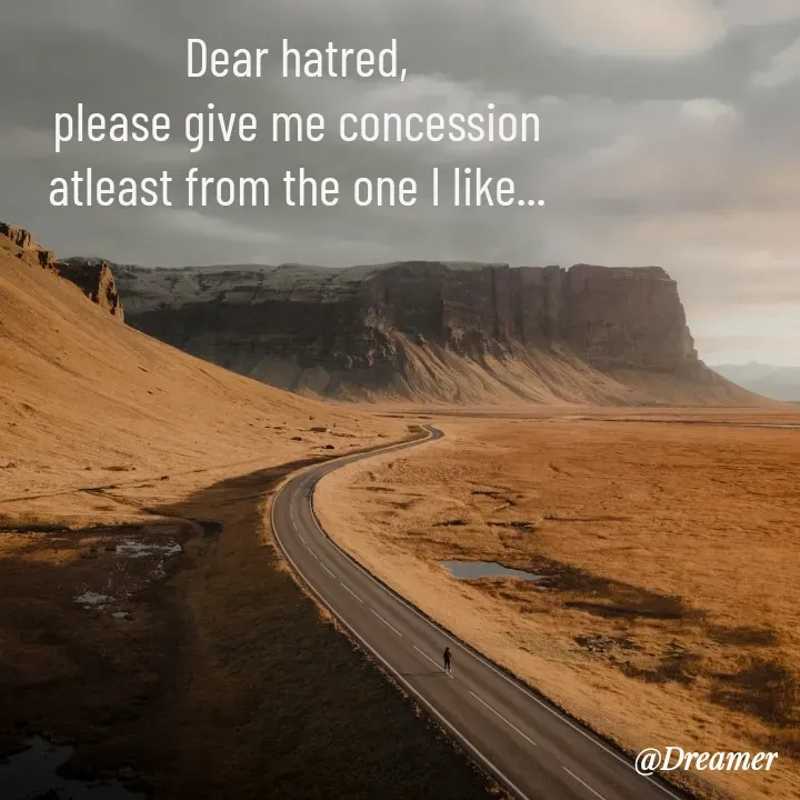 Quote by Dreamer - Dear hatred,
please give me concession
atleast from the one I like... - Made using Quotes Creator App, Post Maker App