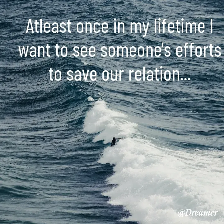 Quote by Dreamer - Atleast once in my lifetime I want to see someone's efforts to save our relation... - Made using Quotes Creator App, Post Maker App