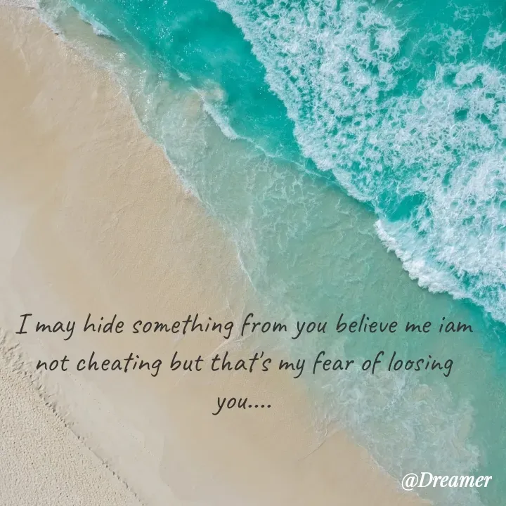 Quote by Dreamer - I may hide something from you believe me iam not cheating but that's my fear of loosing you.... - Made using Quotes Creator App, Post Maker App