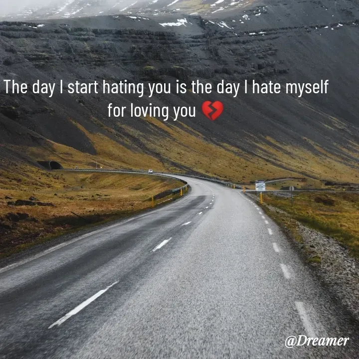 Quote by Dreamer - The day I start hating you is the day I hate myself for loving you 💔 - Made using Quotes Creator App, Post Maker App