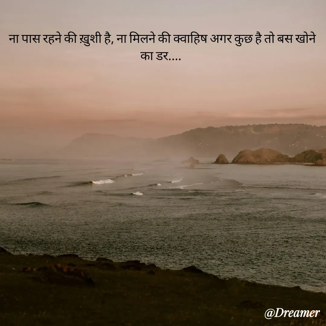 Quote by Dreamer - ना पास रहने की ख़ुशी है, ना मिलने की क्वाहिष अगर कुछ है तो बस खोने का डर....  - Made using Quotes Creator App, Post Maker App