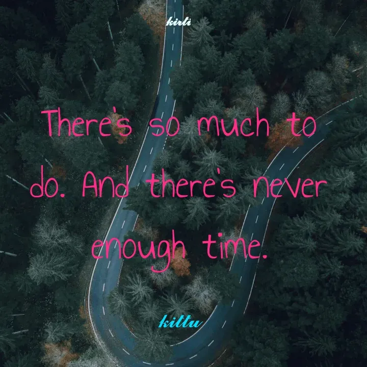 Quote by #kittu~ - There's so much to do. And there's never enough time.

𝓴𝓲𝓽𝓽𝓾 - Made using Quotes Creator App, Post Maker App