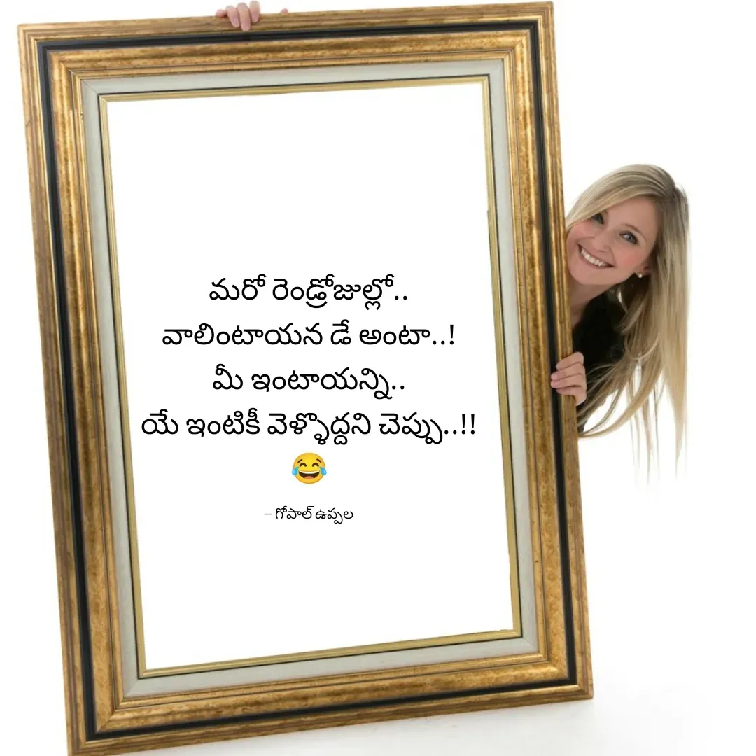 Quote by Gopal Uppala - మరో రెండ్రోజుల్లో..
వాలింటాయన డే అంటా..!
మీ ఇంటాయన్ని..
యే ఇంటికీ వెళ్ళొద్దని చెప్పు..!!
😂

-- గోపాల్ ఉప్పల - Made using Quotes Creator App, Post Maker App
