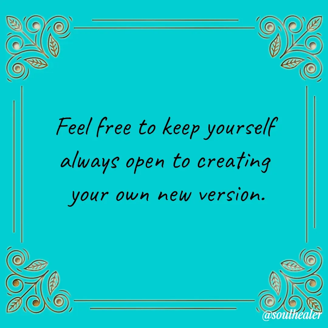 Quote by Soulhealer - Feel free to keep yourself 
always open to creating 
your own new version. - Made using Quotes Creator App, Post Maker App