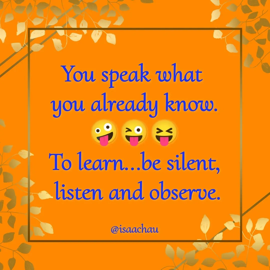 Quote by Isaac Hau - You speak what 
you already know.
🤪😜😝
To learn...be silent,
 listen and observe.

@isaachau - Made using Quotes Creator App, Post Maker App