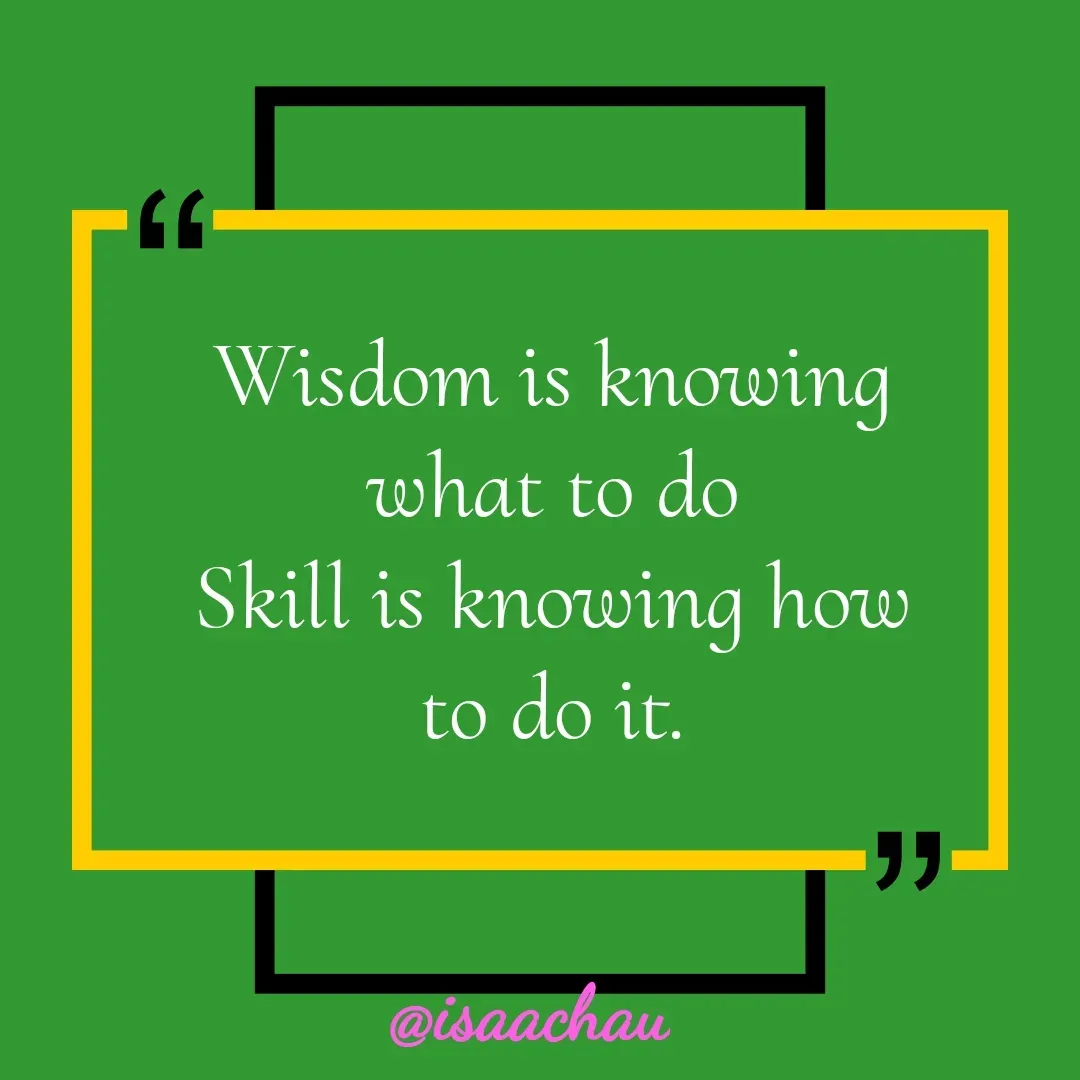 Quote by Isaac Hau - Wisdom is knowing 
what to do 
Skill is knowing how 
to do it.  - Made using Quotes Creator App, Post Maker App