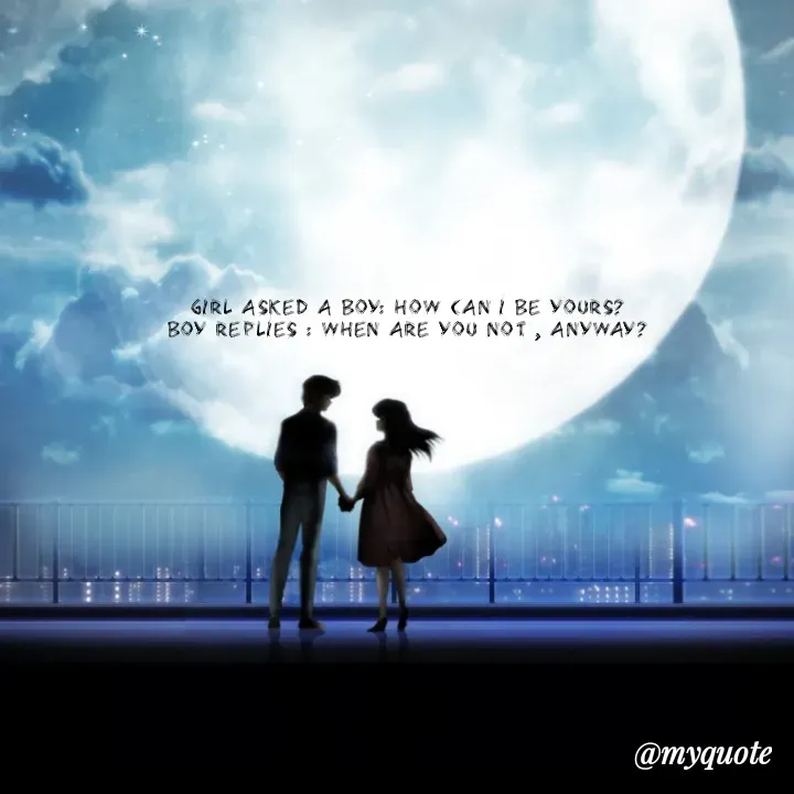 Quote by lectiophile - girl asked a boy: how can I be yours?
boy replies : when are you not , anyway? - Made using Quotes Creator App, Post Maker App