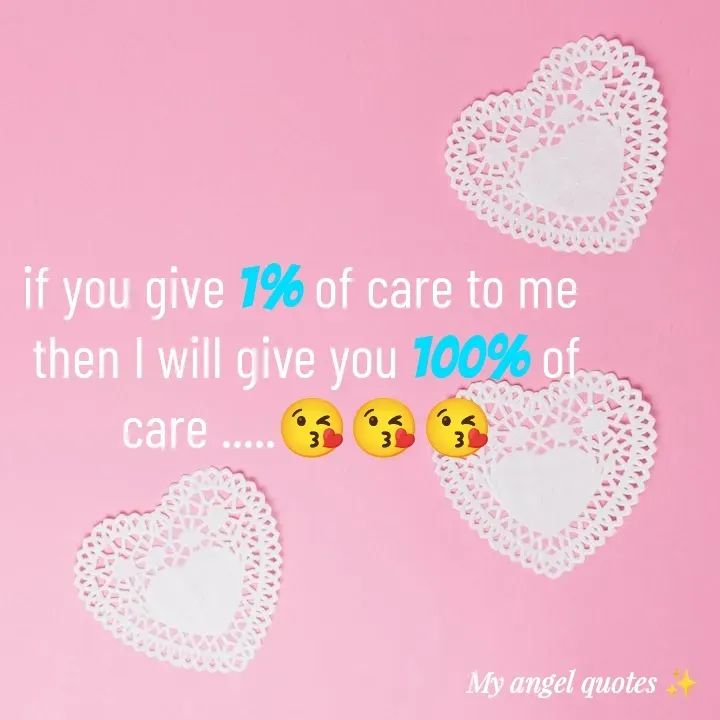 Quote by My Angel 😇 - if you give 1% of care to me 
then I will give you 100% of care .....😘😘😘 - Made using Quotes Creator App, Post Maker App