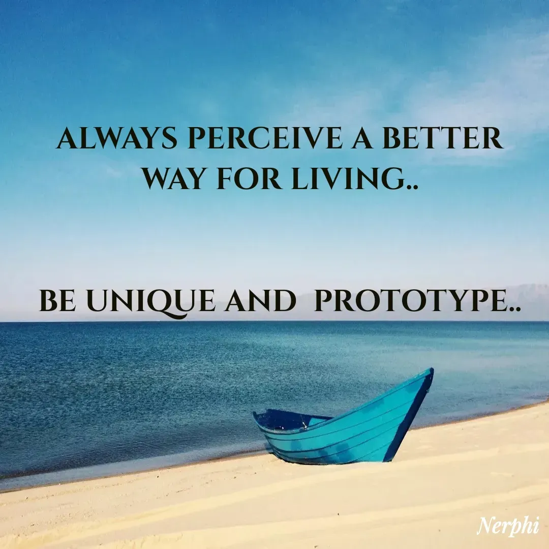 Quote by Nerphin Vincent - ALWAYS PERCEIVE A BETTER WAY FOR LIVING..


BE UNIQUE AND  PROTOTYPE.. - Made using Quotes Creator App, Post Maker App