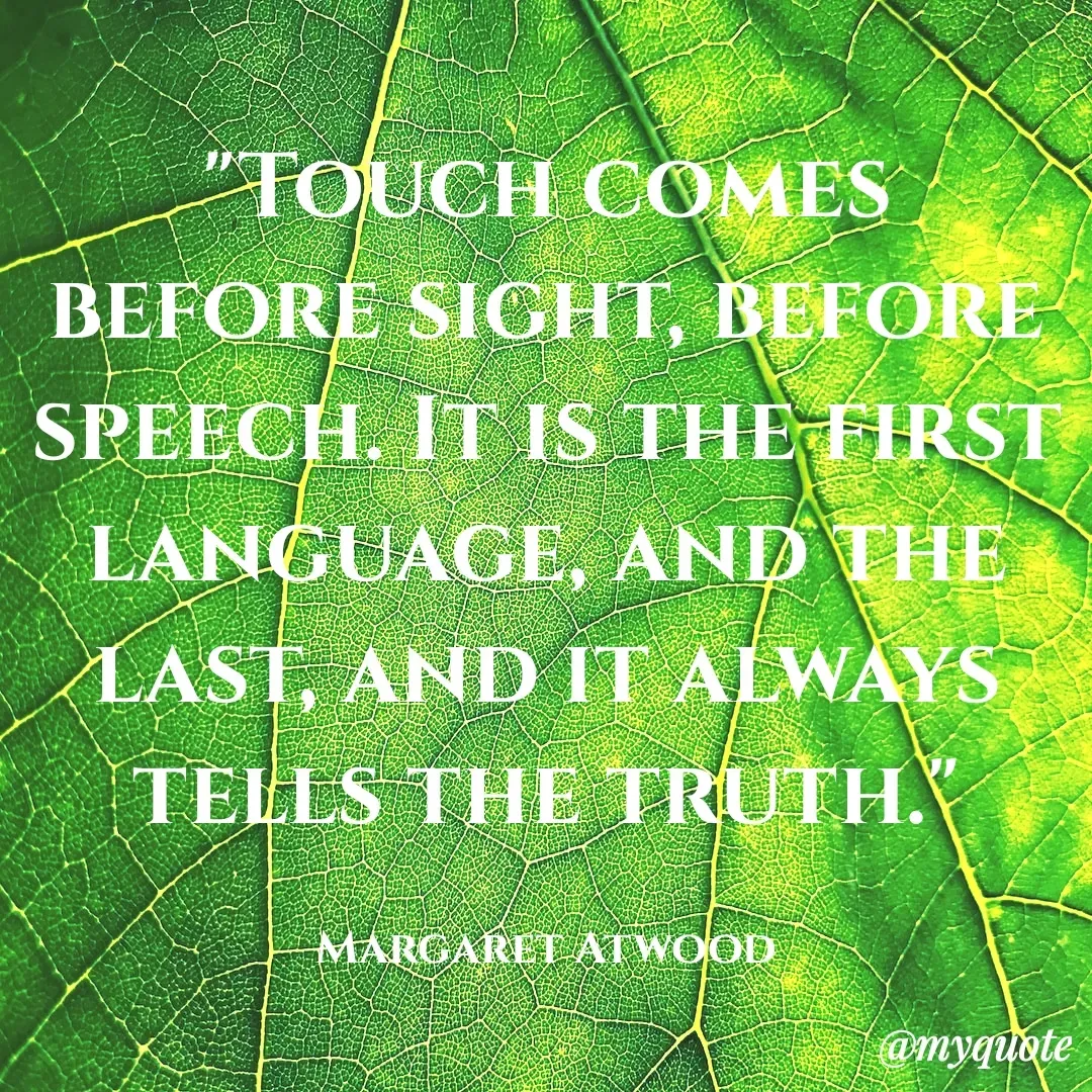 Quote by Diane Simmons - "Touch comes before sight, before speech. It is the first language, and the last, and it always tells the truth."

Margaret Atwood - Made using Quotes Creator App, Post Maker App