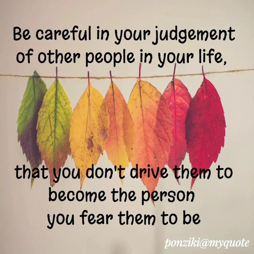 Quote by Diane Simmons - Be careful in your judgement of other people in your life, 




that you don't drive them to become the person 
you fear them to be - Made using Quotes Creator App, Post Maker App
