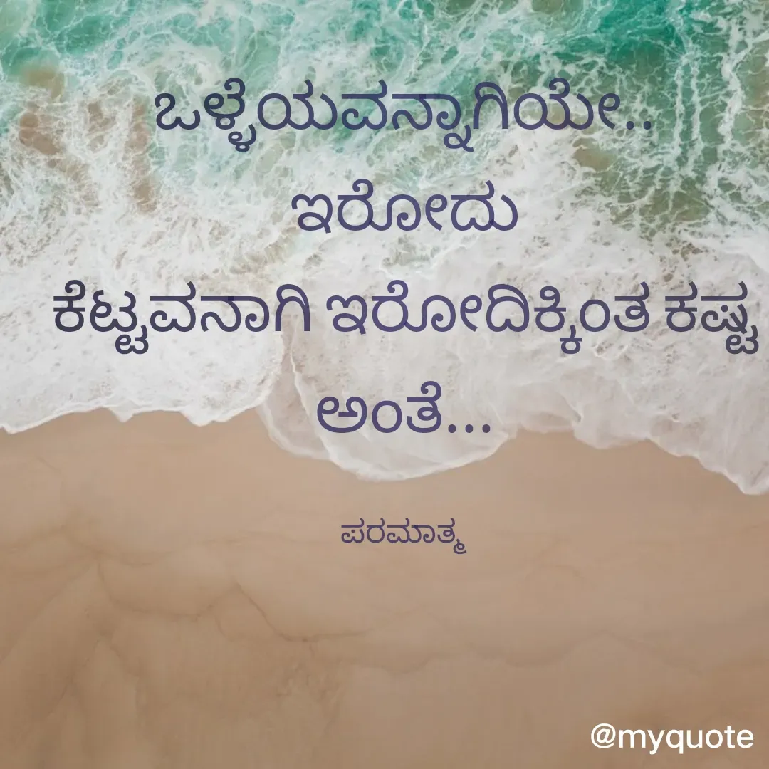 Quote by Manikanth Ganavari - ಒಳ್ಳೆಯವನ್ನಾಗಿಯೇ.. ಇರೋದು
ಕೆಟ್ಟವನಾಗಿ ಇರೋದಿಕ್ಕಿಂತ ಕಷ್ಟ ಅಂತೆ...

ಪರಮಾತ್ಮ  - Made using Quotes Creator App, Post Maker App