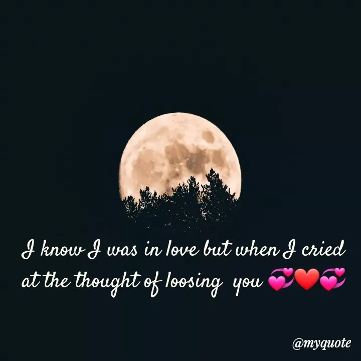 Quote by broken heart - I know I was in love but when I cried at the thought of loosing  you 💞❤💞 - Made using Quotes Creator App, Post Maker App