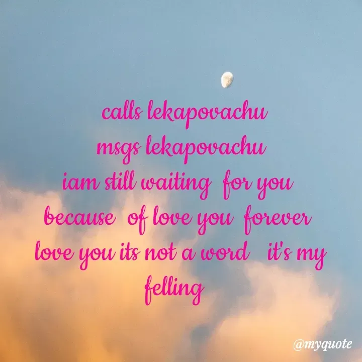 Quote by broken heart -  calls lekapovachu
msgs lekapovachu
iam still waiting  for you 
because  of love you  forever 
love you its not a word   it's my felling   - Made using Quotes Creator App, Post Maker App