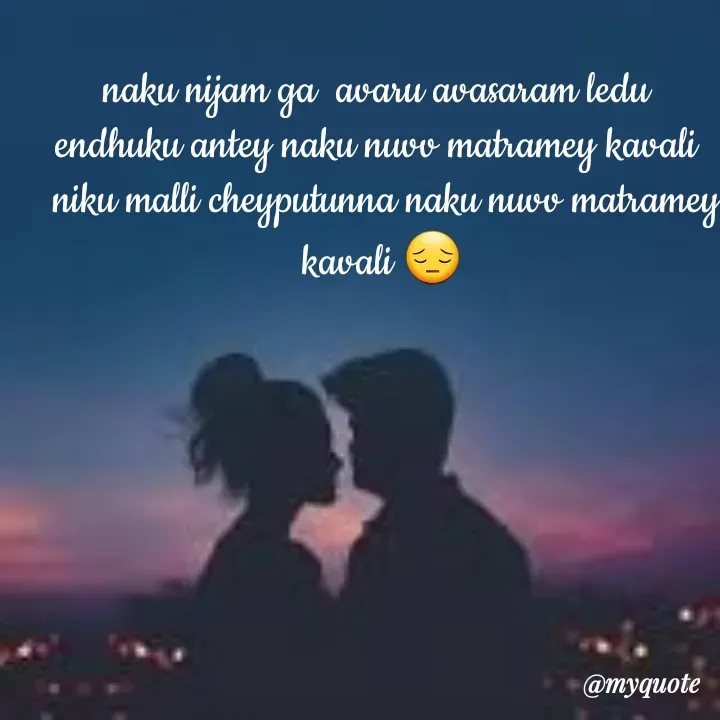 Quote by broken heart - naku nijam ga  avaru avasaram ledu 
endhuku antey naku nuvv matramey kavali 
 niku malli cheyputunna naku nuvv matramey kavali 😔 - Made using Quotes Creator App, Post Maker App