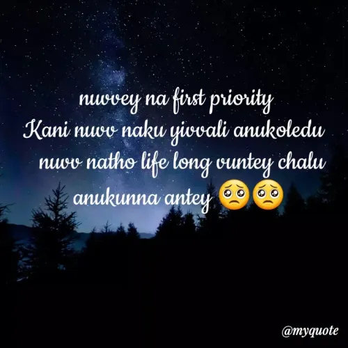 Quote by broken heart -  nuvvey na first priority  
Kani nuvv naku yivvali anukoledu  
 nuvv natho life long vuntey chalu anukunna antey 🥺🥺 - Made using Quotes Creator App, Post Maker App