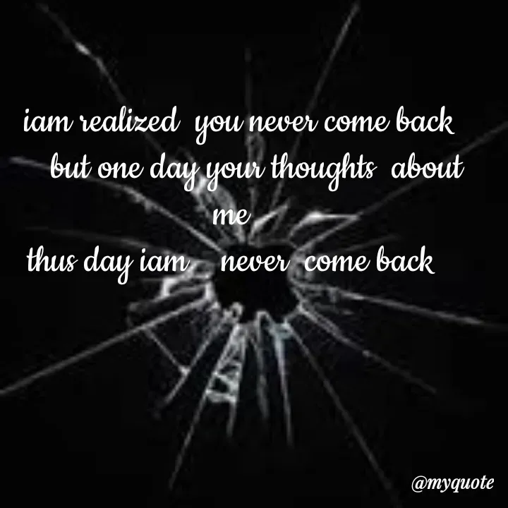 Quote by broken heart -  iam realized  you never come back 
    but one day your thoughts  about me  
thus day iam    never  come back   - Made using Quotes Creator App, Post Maker App