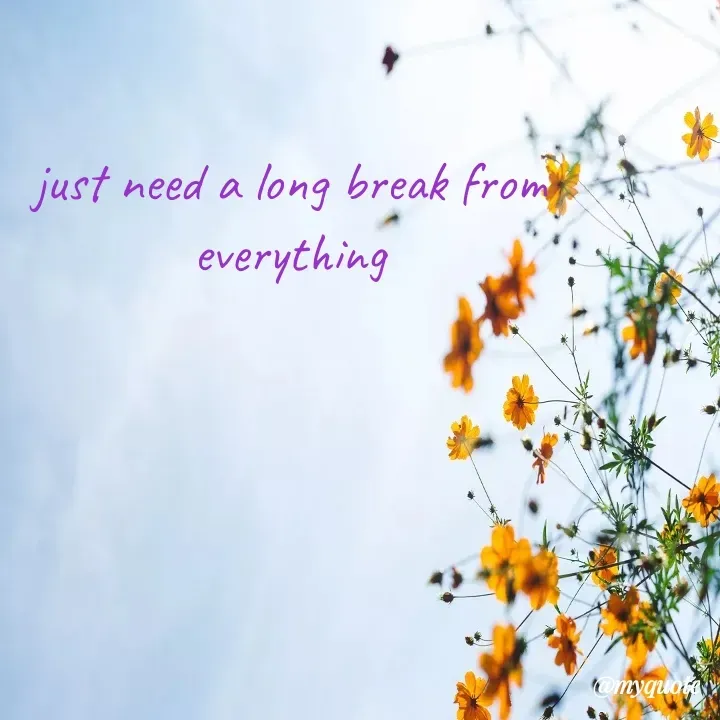 Quote by broken heart - just need a long break from  everything - Made using Quotes Creator App, Post Maker App