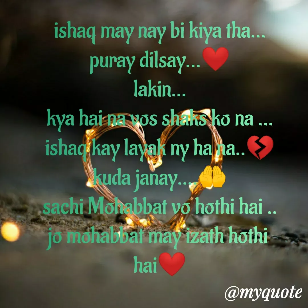 Quote by Ayesha Parveen - ishaq may nay bi kiya tha...
puray dilsay...❤️
lakin...
kya hai na vos shaks ko na ...
ishaq kay layak ny ha na..💔
kuda janay....🤲
sachi Mohabbat vo hothi hai ..
jo mohabbat may izath hothi 
hai❤️
 - Made using Quotes Creator App, Post Maker App
