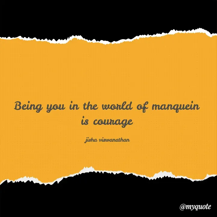 Quote by Jisha Viswanathan - Being you in the world of manquein 
is courage 

jisha viswanathan  - Made using Quotes Creator App, Post Maker App