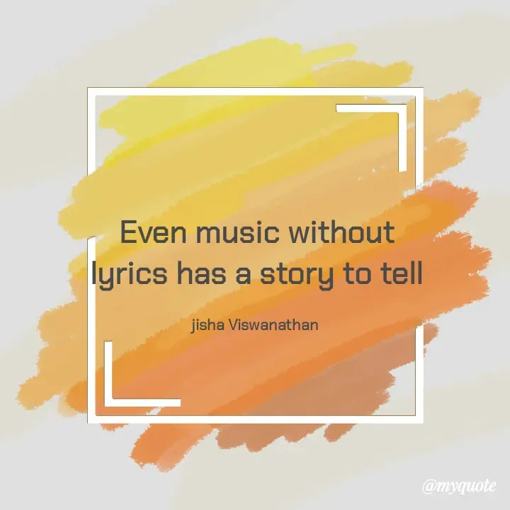 Quote by Jisha Viswanathan - Even music without lyrics has a story to tell

jisha Viswanathan  - Made using Quotes Creator App, Post Maker App