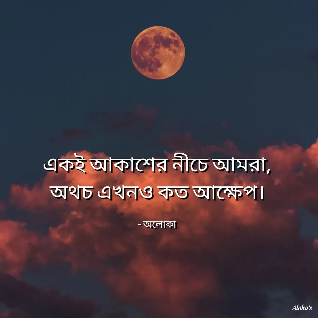 Quote by Aloka Biswas Saha - এক‌ই আকাশের নীচে আমরা,
অথচ এখন‌ও কত আক্ষেপ।

- অলোকা - Made using Quotes Creator App, Post Maker App