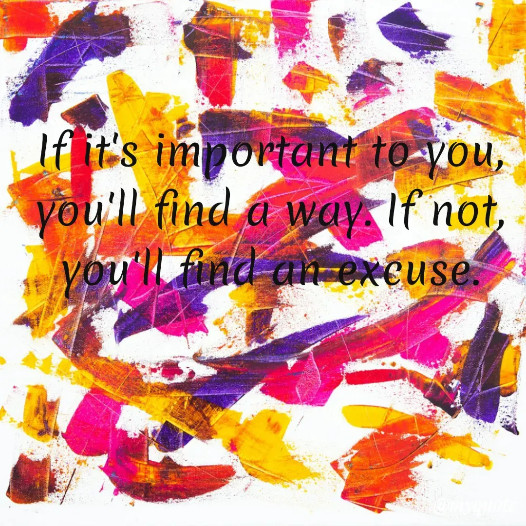 Quote by creative thought 💭🤔 girl - If it's important to you, you'll find a way. If not, you'll find an excuse. - Made using Quotes Creator App, Post Maker App