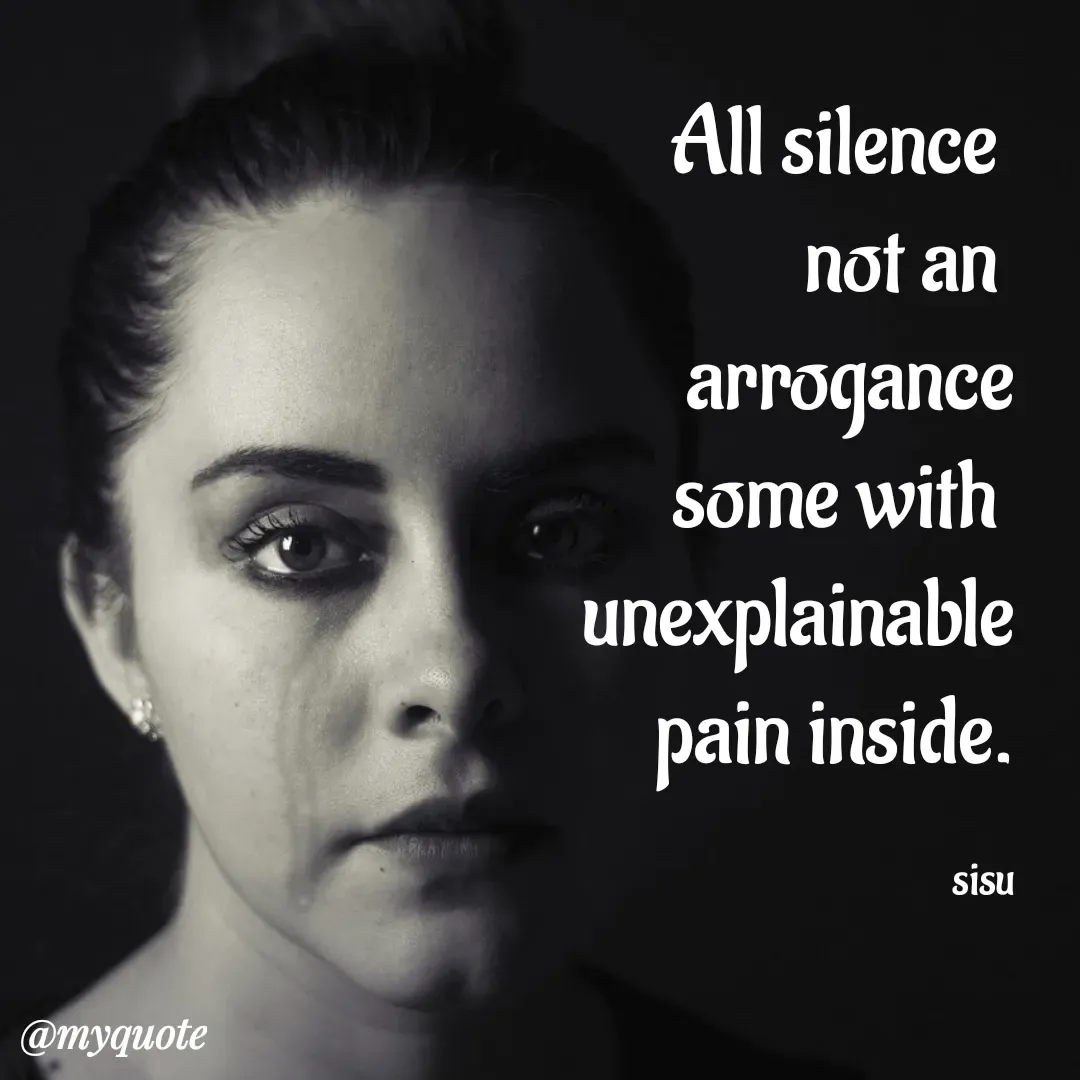 Quote by SIAM SUNDAR - All silence 
not an 
arrogance
some with 
unexplainable
pain inside.

sisu - Made using Quotes Creator App, Post Maker App