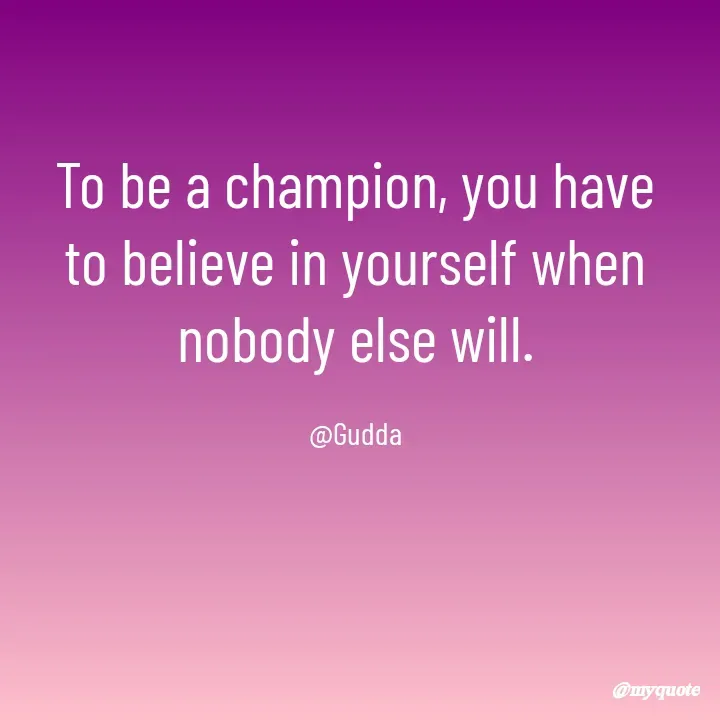 Quote by Gudda - To be a champion, you have to believe in yourself when nobody else will.

@Gudda - Made using Quotes Creator App, Post Maker App